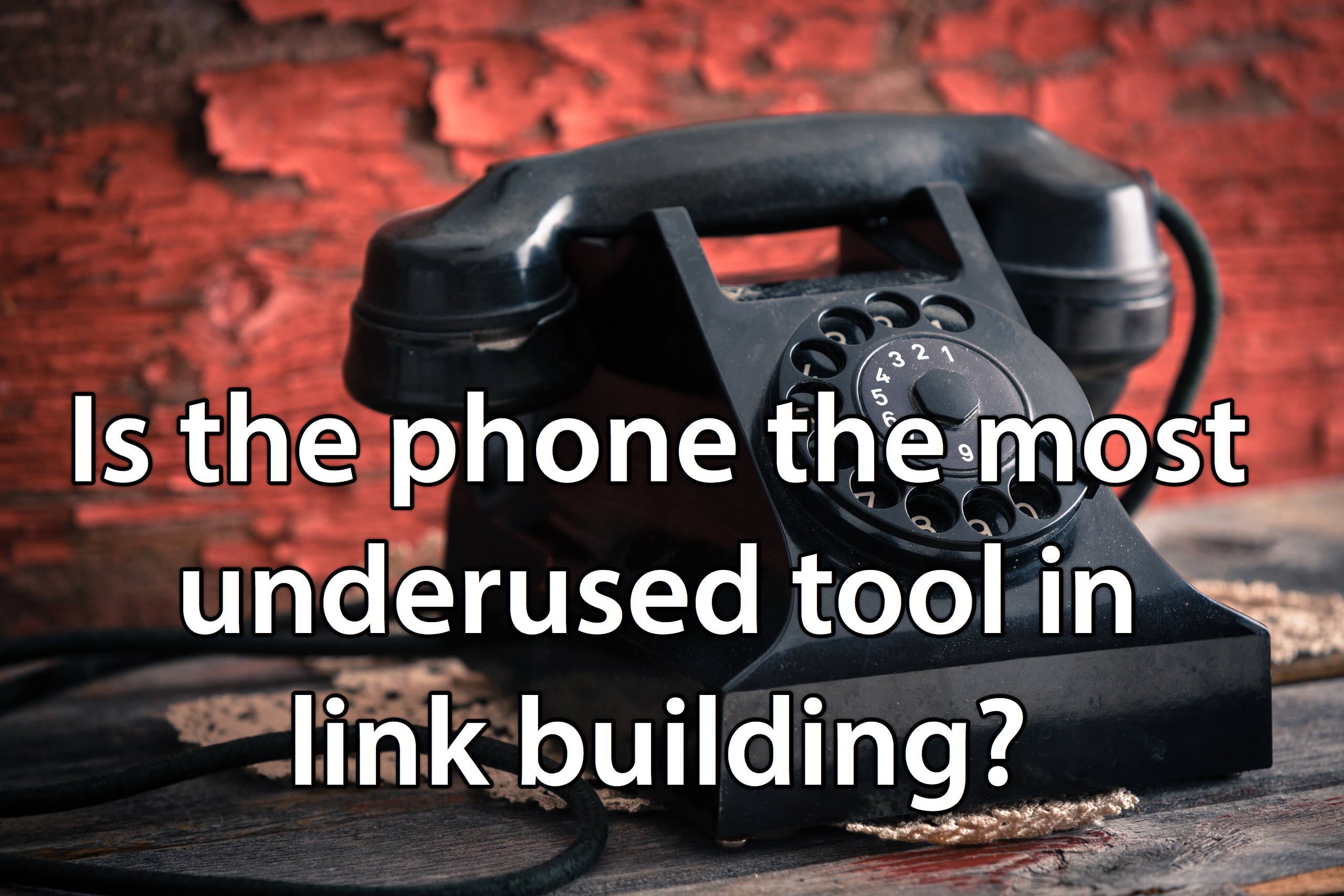 Is the phone the most underused tool in link building?